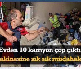 Bu kadarı pes! Çöp evden 10 kamyon çöp çıktı; İş makinesine sık sık müdahale etti