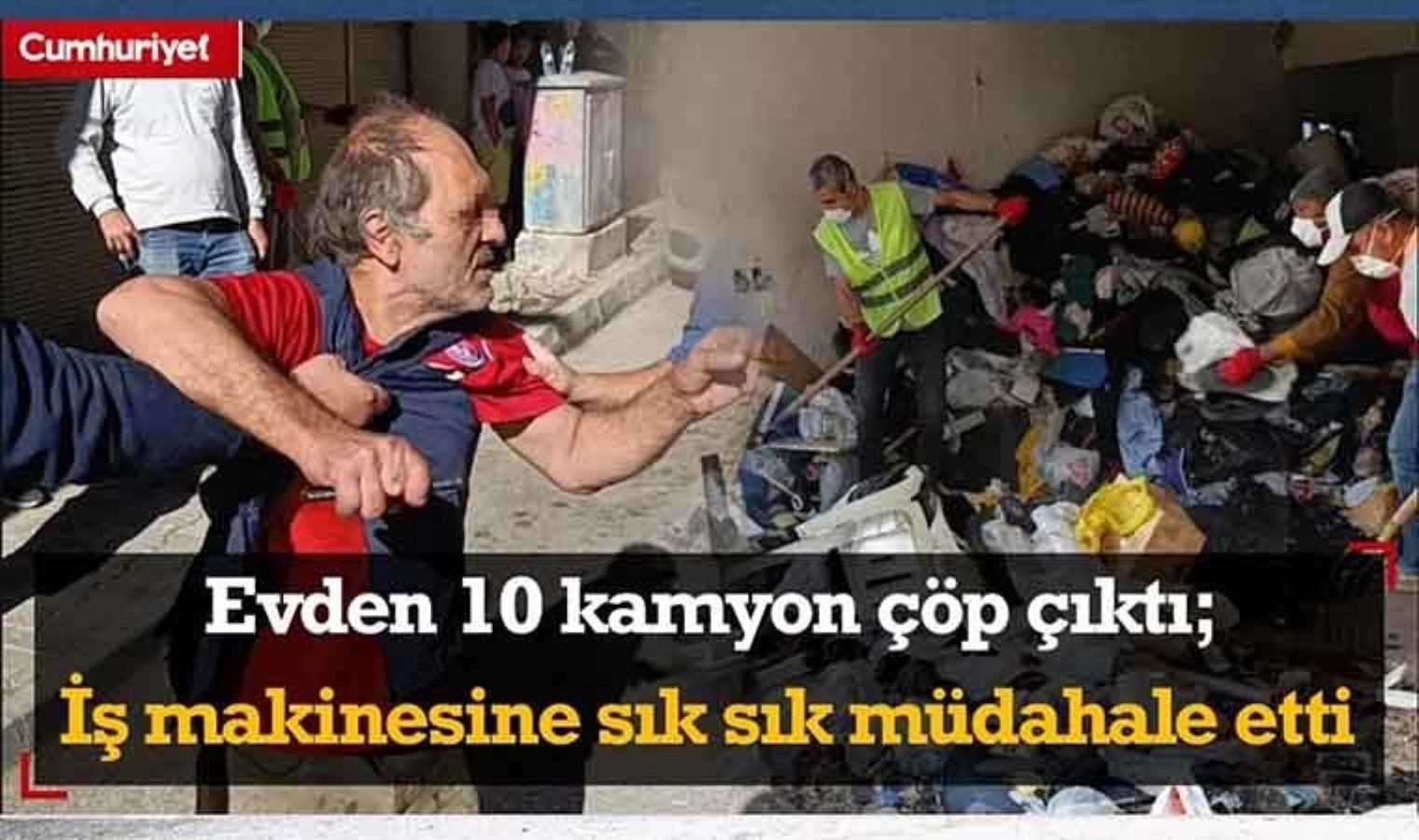 Bu kadarı pes! Çöp evden 10 kamyon çöp çıktı; İş makinesine sık sık müdahale etti