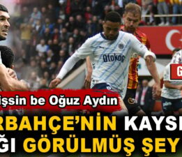 Sen neymişsin be Oğuz Aydın. Fenerbahçe’nin Kayseri’de yaptığı görülmüş şey değil