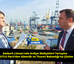 Ambarlı Limanı’nda Ardiye Maliyetleri Tartışma Yarattı: KUTLU Parti’den Gümrük ve Ticaret Bakanlığı’na Çözüm Çağrısı